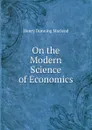 On the Modern Science of Economics - Henry Dunning Macleod