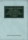 A budget of letters from Japan: reminiscences of work and travel in Japan - Arthur Collins Maclay