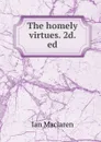 The homely virtues. 2d. ed. - Maclaren Ian