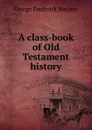 A class-book of Old Testament history - George Frederick Maclear