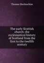 The early Scottish church: the ecclesiastical history of Scotland from the first to the twelfth century - Thomas Maclauchlan