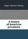 A history of American privateers - Edgar Stanton Maclay