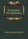 Economics for beginners - Henry Dunning Macleod