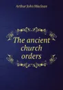 The ancient church orders - Arthur John Maclean