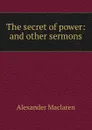 The secret of power: and other sermons - Alexander Maclaren