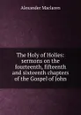 The Holy of Holies: sermons on the fourteenth, fifteenth and sixteenth chapters of the Gospel of John - Alexander Maclaren