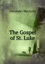 The Gospel of St. Luke - Alexander Maclaren