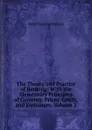 The Theory and Practice of Banking: With the Elementary Principles of Currency, Prices, Credit, and Exchanges, Volume 2 - Henry Dunning Macleod