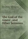 .the God of the Amen., and Other Sermons - Alexander Maclaren