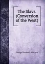 The Slavs. (Conversion of the West). - George Frederick Maclear