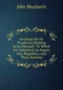 An Essay On the Prophecies Relating to the Messiah: To Which Are Subjoined, an Inquiry Into Happiness, and Three Sermons - John Maclaurin