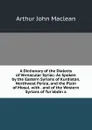 A Dictionary of the Dialects of Vernacular Syriac: As Spoken by the Eastern Syrians of Kurdistan, Northwest Persia, and the Plain of Mosul. with . and of the Western Syrians of Tur.abdin a - Arthur John Maclean