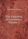 The Elements of Economics, Volume 1 - Henry Dunning Macleod