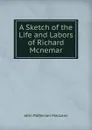 A Sketch of the Life and Labors of Richard Mcnemar - J.P. MacLean