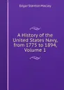 A History of the United States Navy, from 1775 to 1894, Volume 1 - Edgar Stanton Maclay