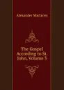 The Gospel According to St. John, Volume 3 - Alexander Maclaren