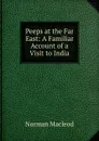 Peeps at the Far East: A Familiar Account of a Visit to India - Norman Macleod