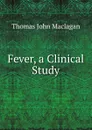 Fever, a Clinical Study - Thomas John Maclagan