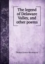 The legend of Delaware Valley, and other poems - Thomas James Macmurray