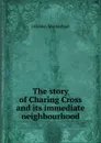The story of Charing Cross and its immediate neighbourhood - J Holden Macmichael