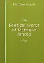 Poetical works of Matthew Arnold - Matthew Arnold