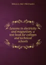 Lessons in electricity and magnetism; a text book for colleges and technical schools - William S. 1863-1930 Franklin