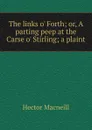 The links o. Forth; or, A parting peep at the Carse o. Stirling; a plaint - Hector Macneill