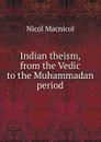 Indian theism, from the Vedic to the Muhammadan period - Nicol Macnicol