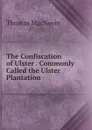 The Confiscation of Ulster . Commonly Called the Ulster Plantation - Thomas MacNevin