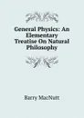 General Physics: An Elementary Treatise On Natural Philosophy - Barry MacNutt