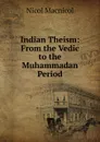 Indian Theism: From the Vedic to the Muhammadan Period - Nicol Macnicol