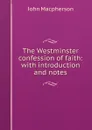 The Westminster confession of faith: with introduction and notes - John Macpherson