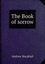 The Book of sorrow - Andrew Macphail