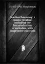 Practical harmony: a concise treatise, including the harmonization of melodies, with progressive exercises - S 1865-1941 Macpherson