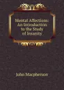 Mental Affections: An Introduction to the Study of Insanity - John Macpherson
