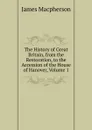 The History of Great Britain, from the Restoration, to the Accession of the House of Hanover, Volume 1 - James Macpherson