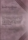 A Geographical and Commercial View of Northern Central Africa: Containing a Particular Account of the Course and Termination of the Great River Niger in the Atlantic Ocean - James MacQueen