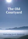The Old Courtyard - Katharine Sarah Macquoid