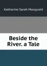 Beside the River. a Tale - Katharine Sarah Macquoid