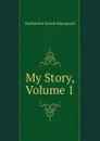 My Story, Volume 1 - Katharine Sarah Macquoid