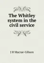 The Whitley system in the civil service - J H Macrae-Gibson