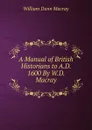 A Manual of British Historians to A.D. 1600 By W.D. Macray - William Dunn Macray