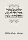 Annals of the Bodleian Library, Oxford, A.D. 1598-A.D. 1867: With a Preliminary Notice of the Earlier Library Founded in the Fourteenth Century - William Dunn Macray