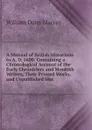 A Manual of British Historians to A. D. 1600: Containing a Chronological Account of the Early Chroniclers and Monkish Writers, Their Printed Works, and Unpublished Mss - William Dunn Macray