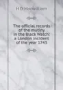 The official records of the mutiny in the Black Watch: a London incident of the year 1743 - H D Macwilliam