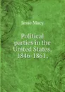 Political parties in the United States, 1846-1861; - Jesse Macy