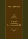 A guide to reading for young and old - John Albert Macy