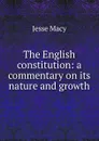 The English constitution: a commentary on its nature and growth - Jesse Macy