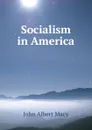 Socialism in America - John Albert Macy