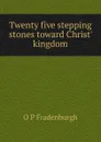 Twenty five stepping stones toward Christ. kingdom - O P Fradenburgh